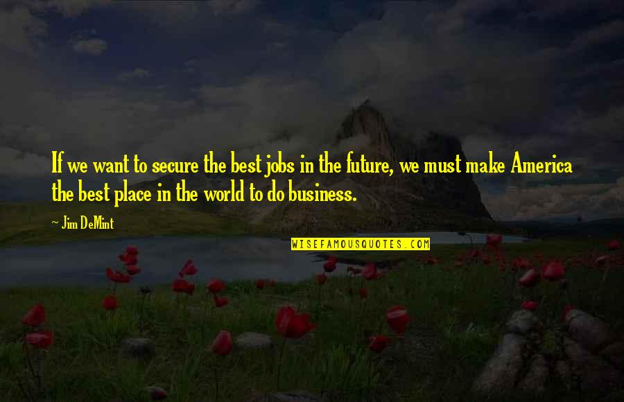 Business Future Quotes By Jim DeMint: If we want to secure the best jobs Business Future Quotes By Jim DeMint: If we want to secure the best jobs