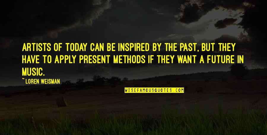 Business Future Quotes By Loren Weisman: Artists of today can be inspired by the Business Future Quotes By Loren Weisman: Artists of today can be inspired by the
