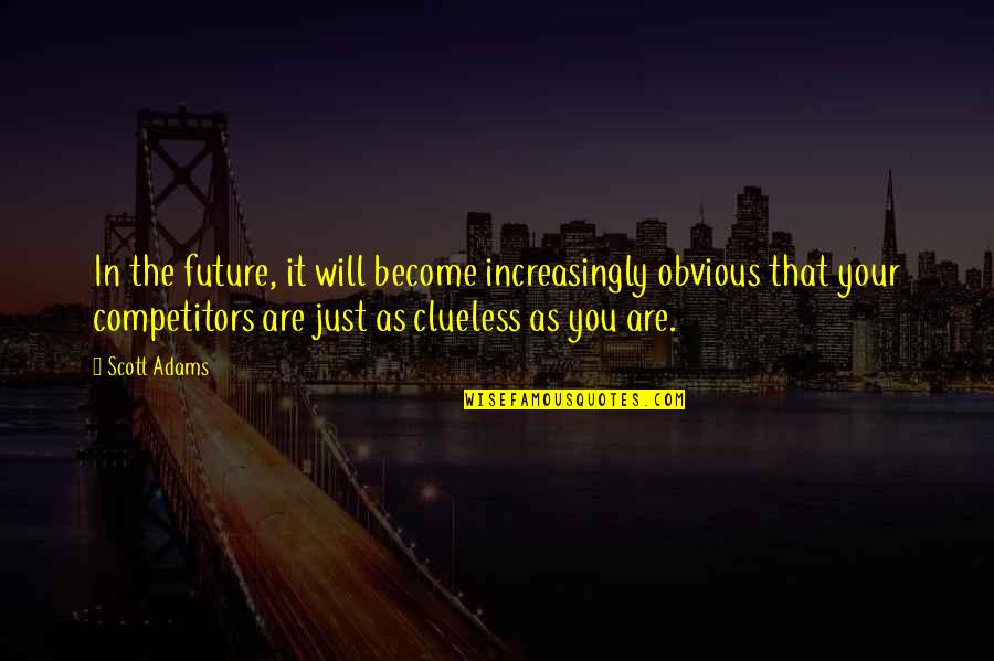 Business Future Quotes By Scott Adams: In the future, it will become increasingly obvious Business Future Quotes By Scott Adams: In the future, it will become increasingly obvious