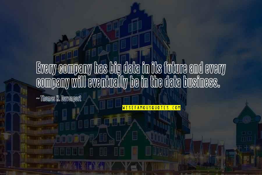 Business Future Quotes By Thomas H. Davenport: Every company has big data in its future Business Future Quotes By Thomas H. Davenport: Every company has big data in its future