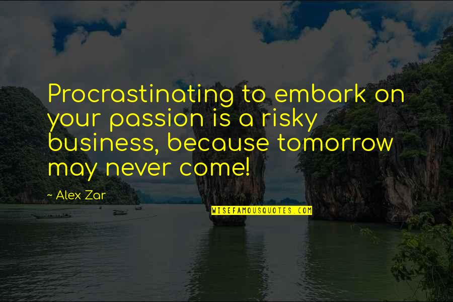 Business Goals Quotes By Alex Zar: Procrastinating to embark on your passion is a