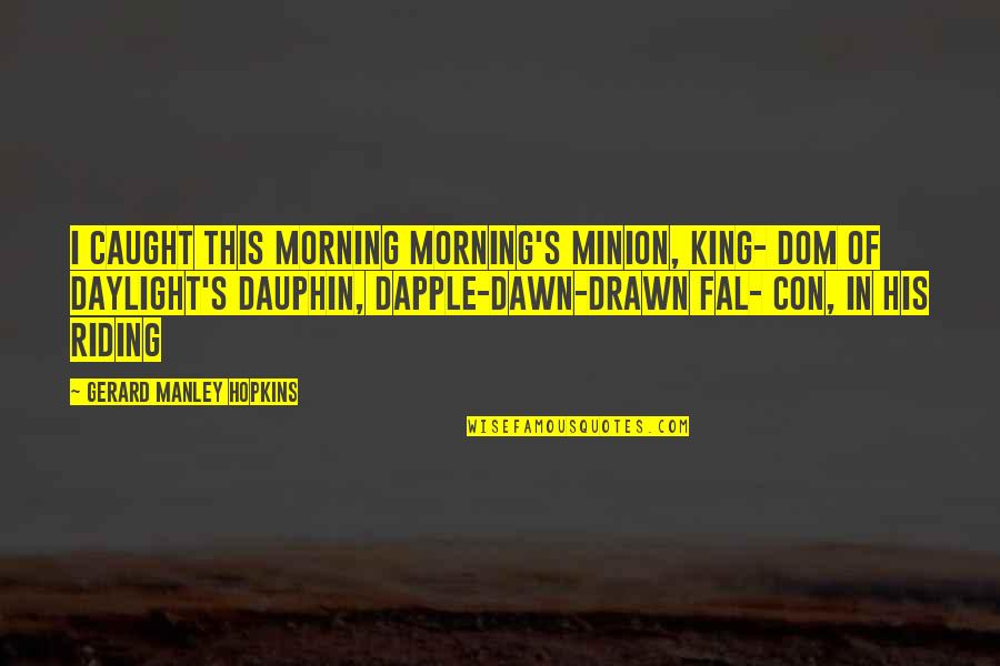 Business Goals Quotes By Gerard Manley Hopkins: I CAUGHT this morning morning's minion, king- dom