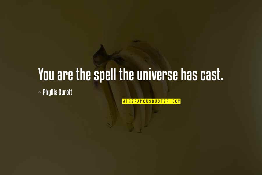 Business Goals Quotes By Phyllis Curott: You are the spell the universe has cast.