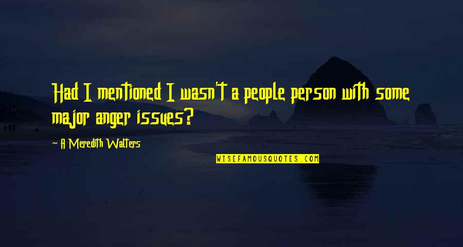 Business Graduates Quotes By A Meredith Walters: Had I mentioned I wasn't a people person