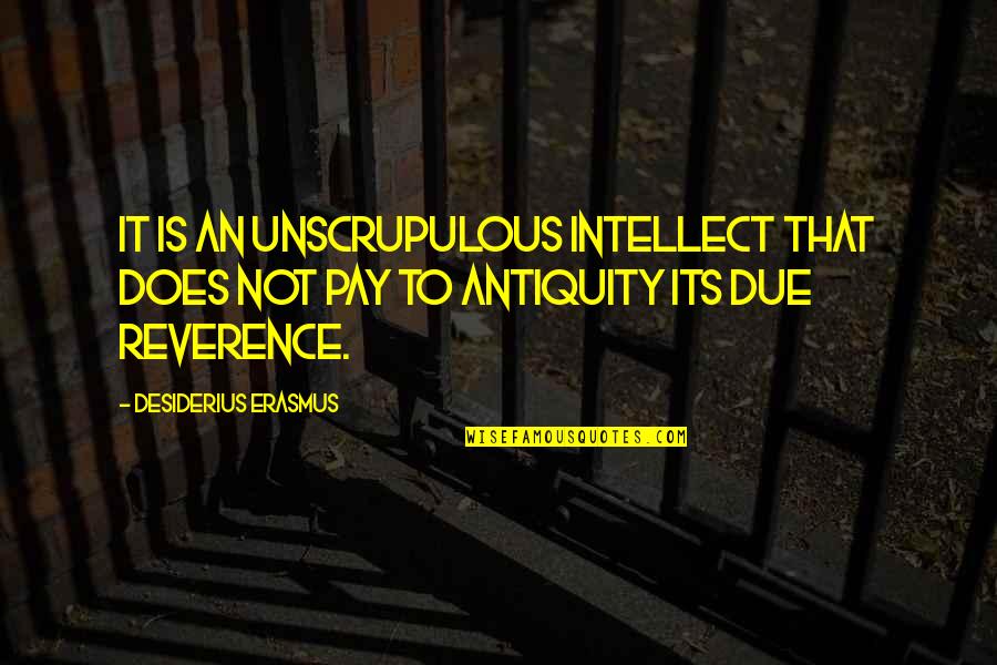 Business Graduates Quotes By Desiderius Erasmus: It is an unscrupulous intellect that does not