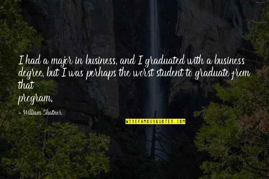 Business Graduates Quotes By William Shatner: I had a major in business, and I