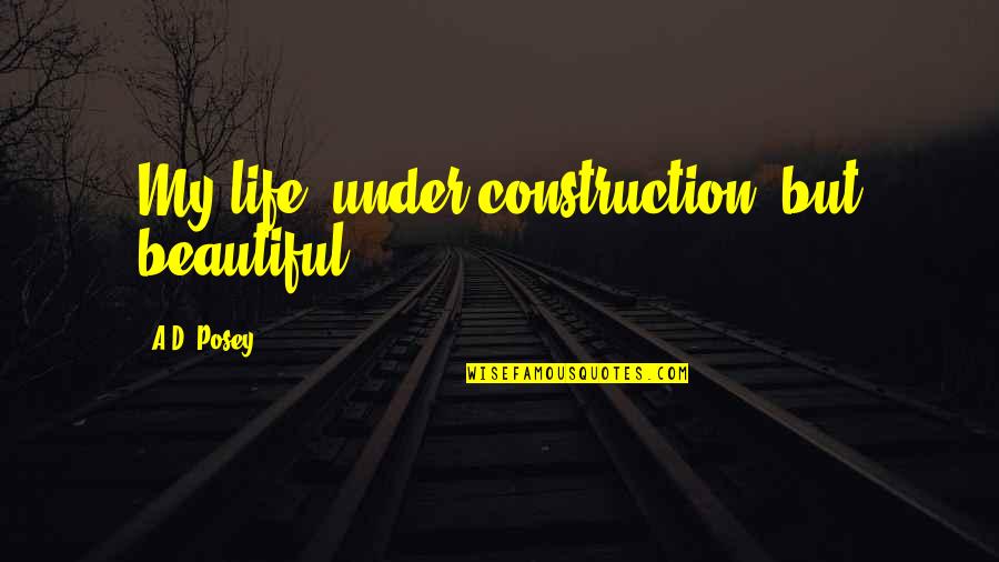Business Hierarchy Quotes By A.D. Posey: My life: under construction, but beautiful. Business Hierarchy Quotes By A.D. Posey: My life: under construction, but beautiful.