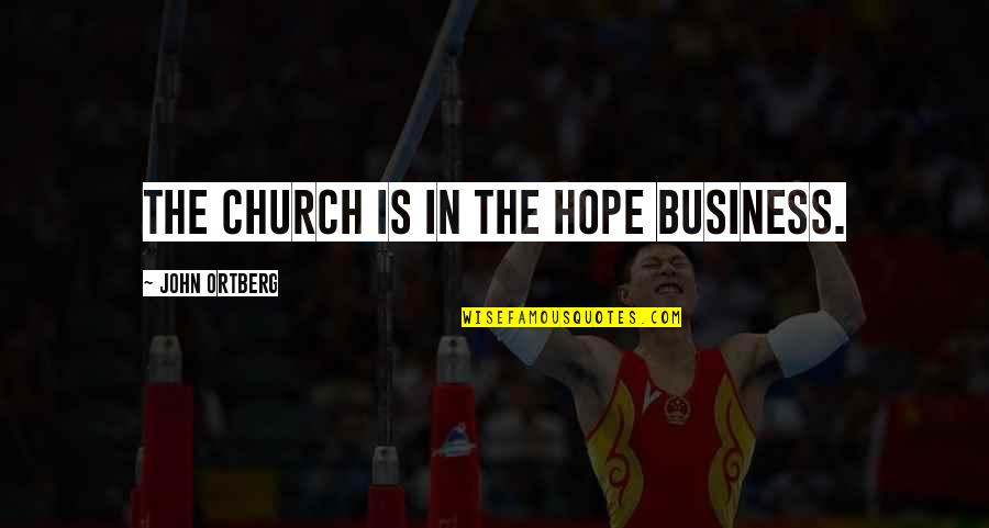 Business Hope Quotes By John Ortberg: The church is in the hope business.