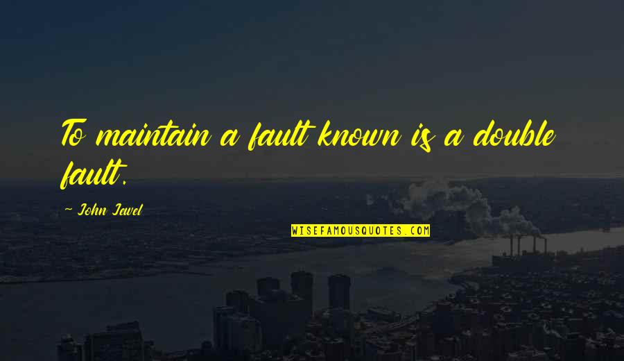 Business Hours Quotes By John Jewel: To maintain a fault known is a double