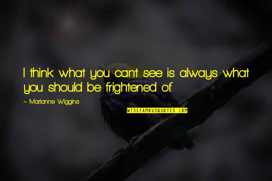 Business Icons Quotes By Marianne Wiggins: I think what you can't see is always