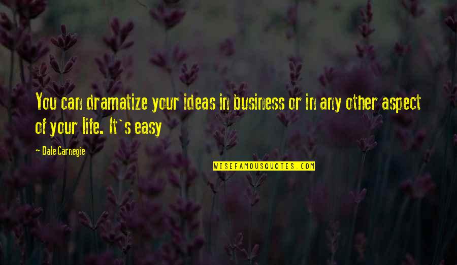 Business Ideas Quotes By Dale Carnegie: You can dramatize your ideas in business or