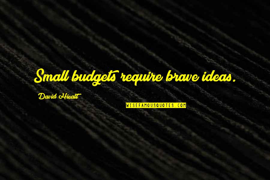 Business Ideas Quotes By David Hieatt: Small budgets require brave ideas.