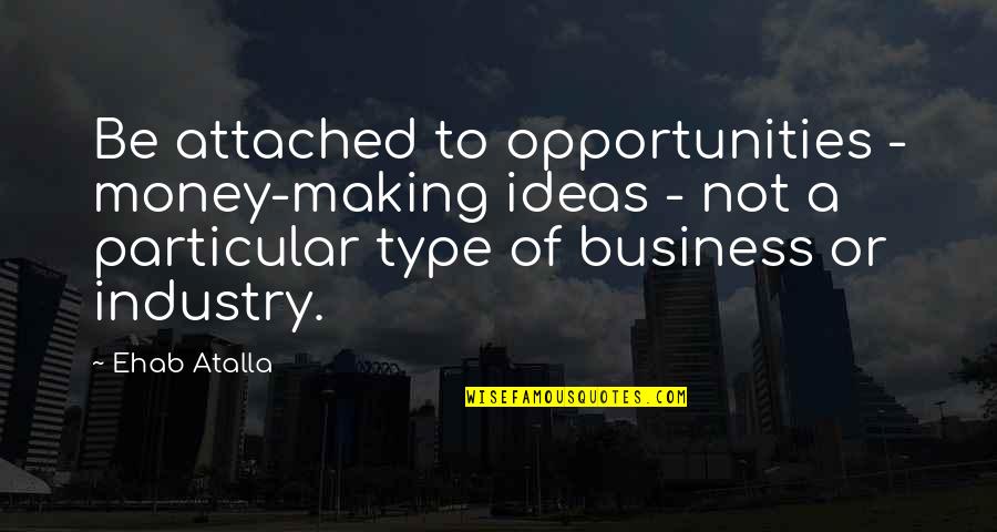 Business Ideas Quotes By Ehab Atalla: Be attached to opportunities - money-making ideas -