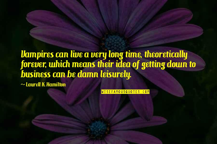 Business Ideas Quotes By Laurell K. Hamilton: Vampires can live a very long time, theoretically