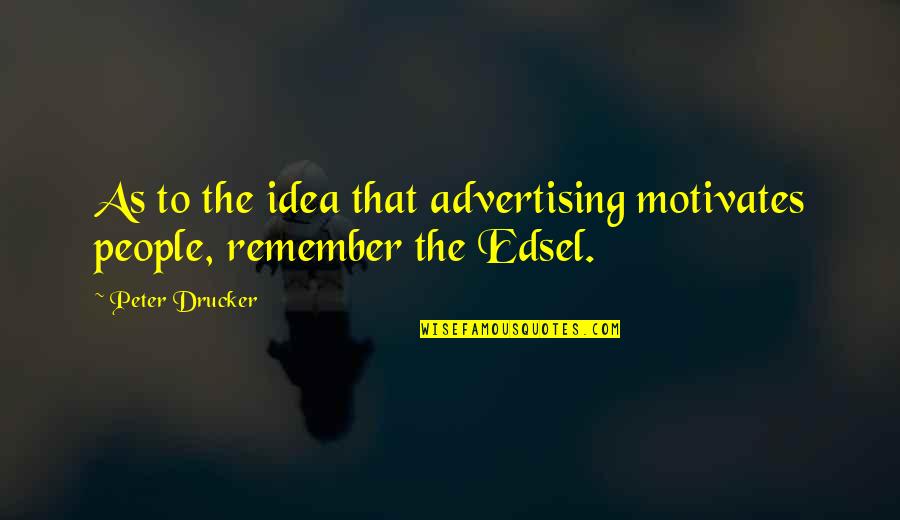 Business Ideas Quotes By Peter Drucker: As to the idea that advertising motivates people,