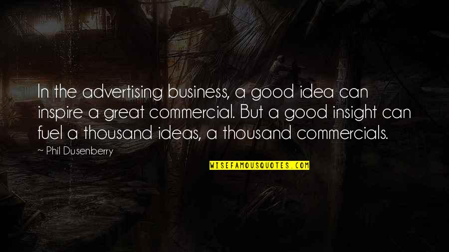 Business Ideas Quotes By Phil Dusenberry: In the advertising business, a good idea can