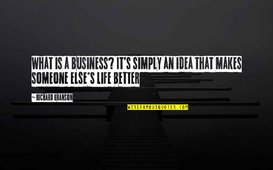 Business Ideas Quotes By Richard Branson: What is a business? It's simply an idea