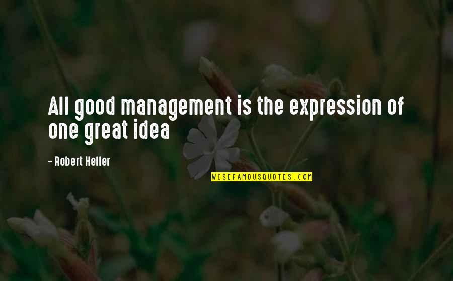 Business Ideas Quotes By Robert Heller: All good management is the expression of one