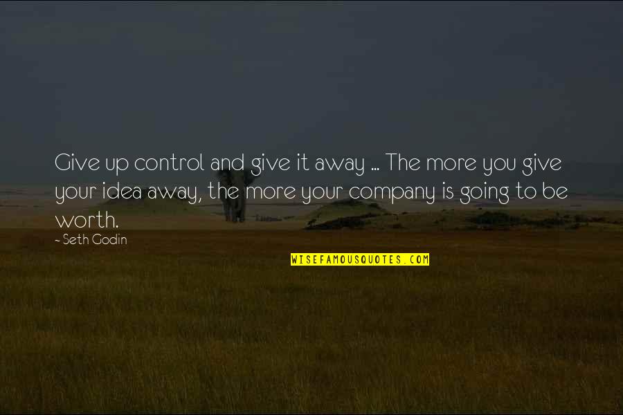 Business Ideas Quotes By Seth Godin: Give up control and give it away ...