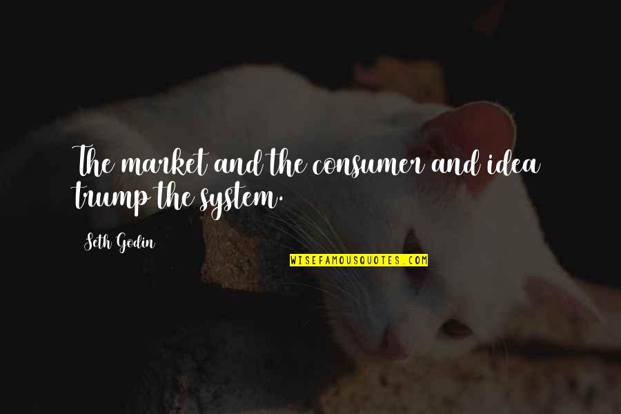 Business Ideas Quotes By Seth Godin: The market and the consumer and idea trump