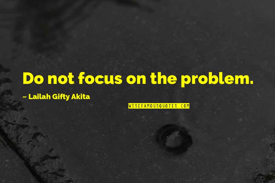 Business Improvement District Quotes By Lailah Gifty Akita: Do not focus on the problem.