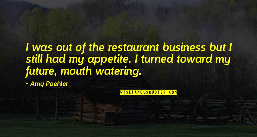 Business In The Future Quotes By Amy Poehler: I was out of the restaurant business but