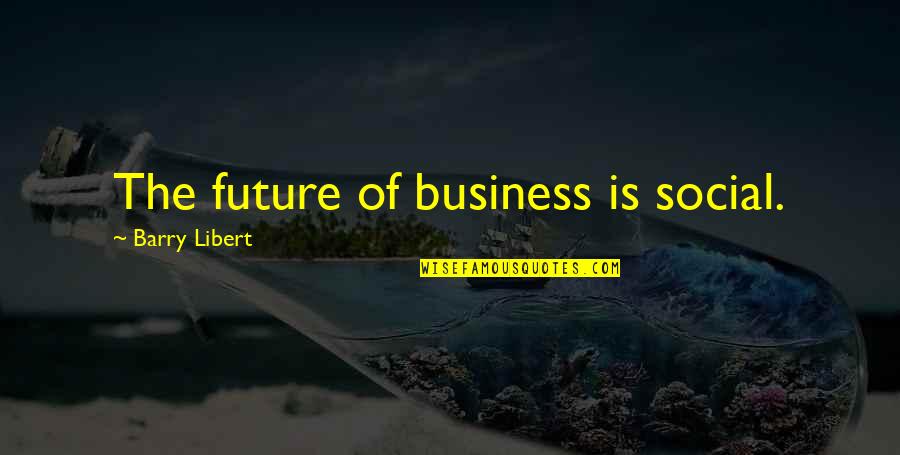 Business In The Future Quotes By Barry Libert: The future of business is social.