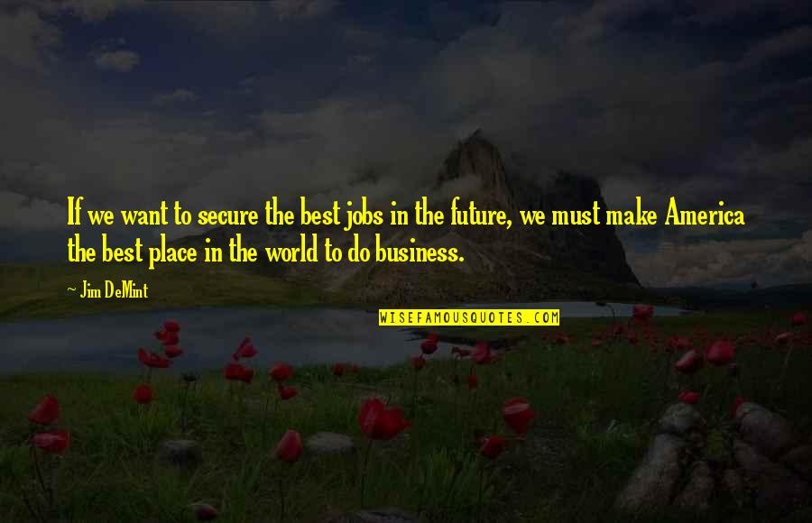 Business In The Future Quotes By Jim DeMint: If we want to secure the best jobs