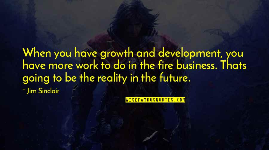 Business In The Future Quotes By Jim Sinclair: When you have growth and development, you have