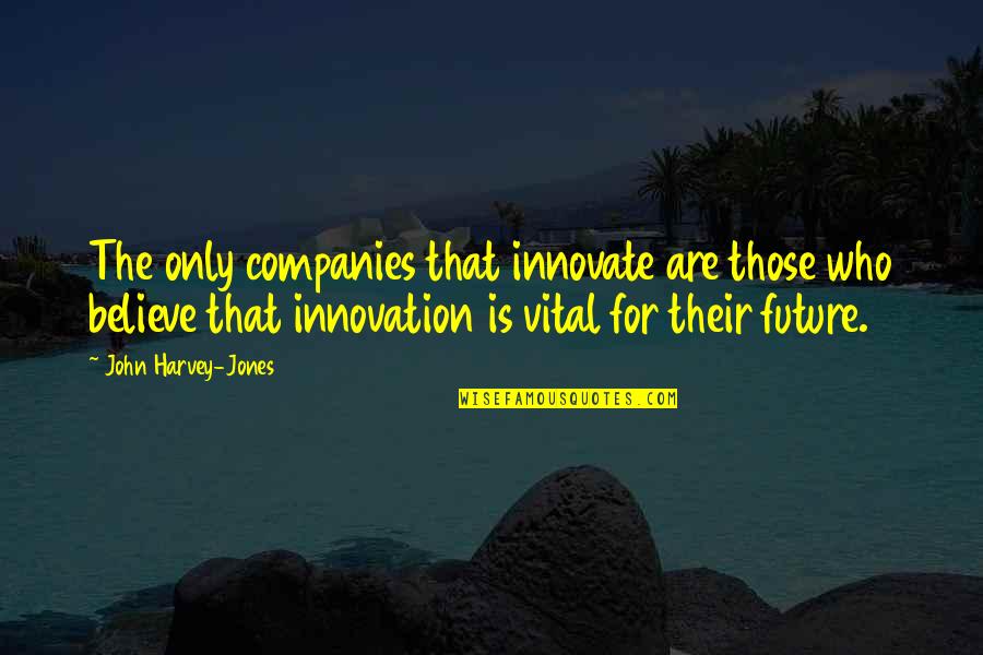 Business In The Future Quotes By John Harvey-Jones: The only companies that innovate are those who