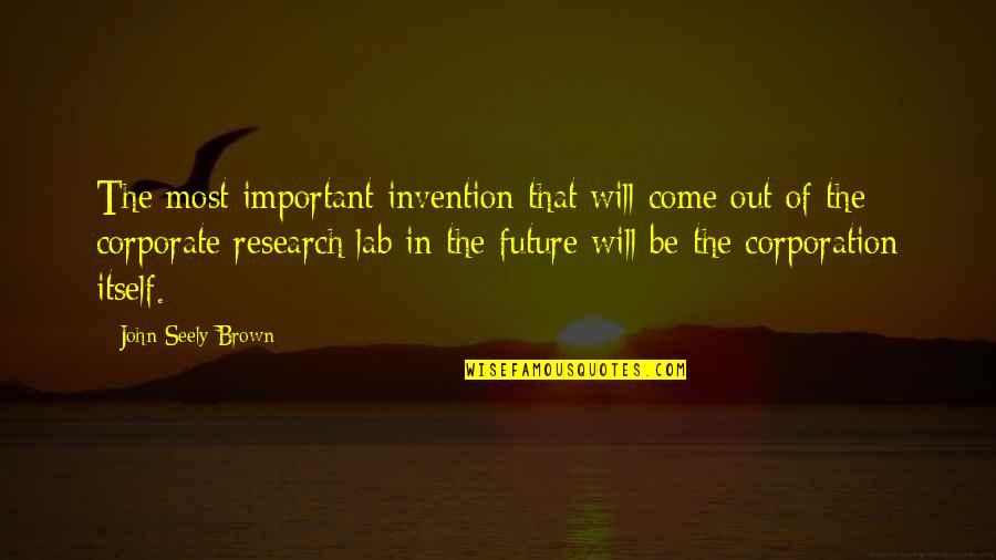 Business In The Future Quotes By John Seely Brown: The most important invention that will come out