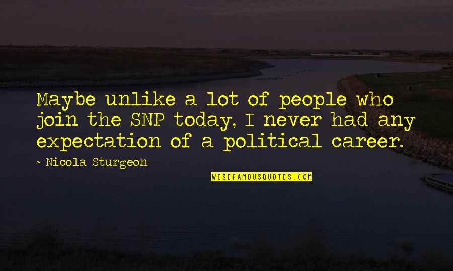 Business Incubators Quotes By Nicola Sturgeon: Maybe unlike a lot of people who join