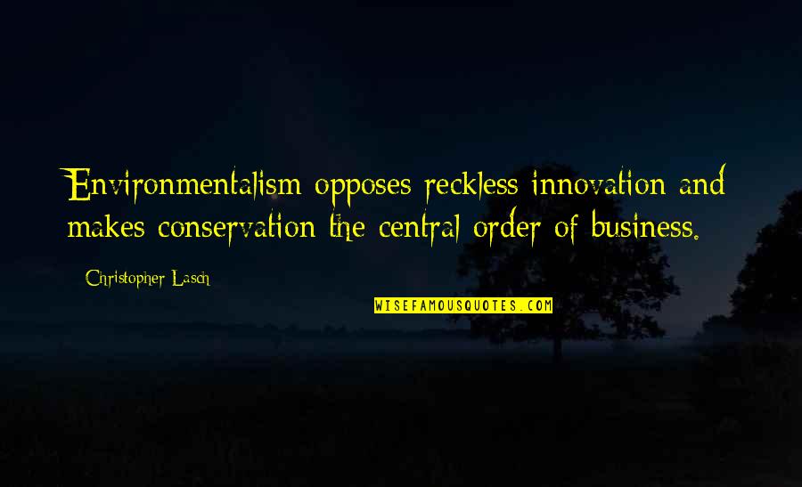 Business Innovation Quotes By Christopher Lasch: Environmentalism opposes reckless innovation and makes conservation the Business Innovation Quotes By Christopher Lasch: Environmentalism opposes reckless innovation and makes conservation the