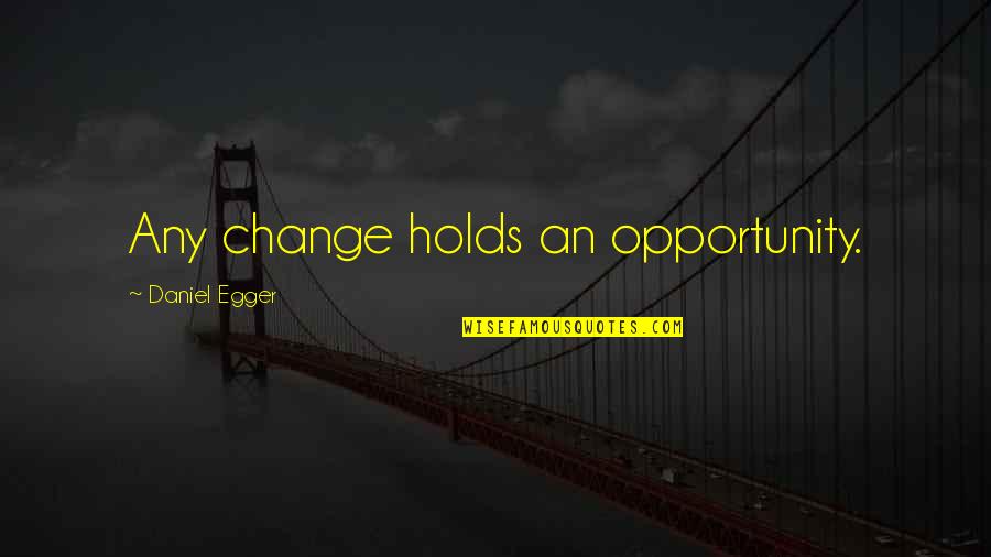 Business Innovation Quotes By Daniel Egger: Any change holds an opportunity. Business Innovation Quotes By Daniel Egger: Any change holds an opportunity.