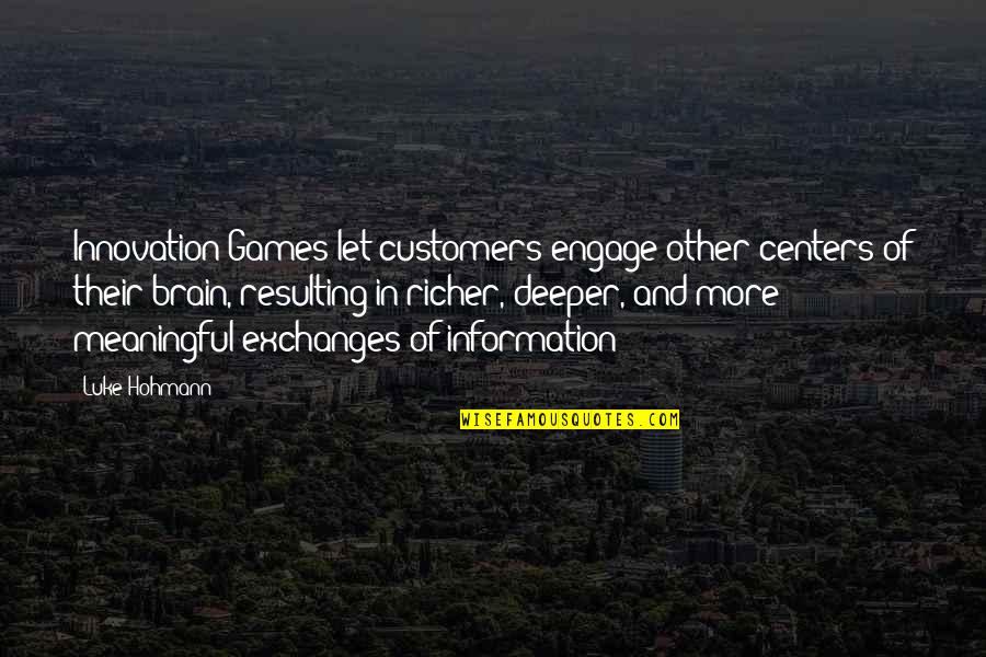 Business Innovation Quotes By Luke Hohmann: Innovation Games let customers engage other centers of Business Innovation Quotes By Luke Hohmann: Innovation Games let customers engage other centers of