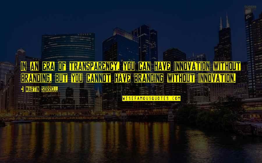 Business Innovation Quotes By Martin Sorrell: In an era of transparency, you can have Business Innovation Quotes By Martin Sorrell: In an era of transparency, you can have
