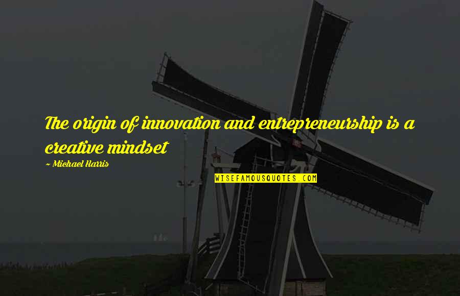 Business Innovation Quotes By Michael Harris: The origin of innovation and entrepreneurship is a Business Innovation Quotes By Michael Harris: The origin of innovation and entrepreneurship is a
