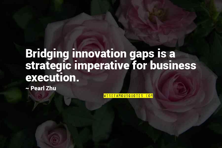 Business Innovation Quotes By Pearl Zhu: Bridging innovation gaps is a strategic imperative for