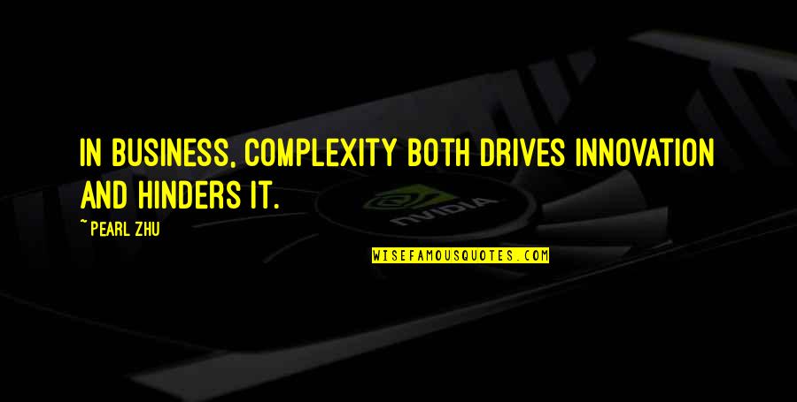 Business Innovation Quotes By Pearl Zhu: In business, complexity both drives innovation and hinders