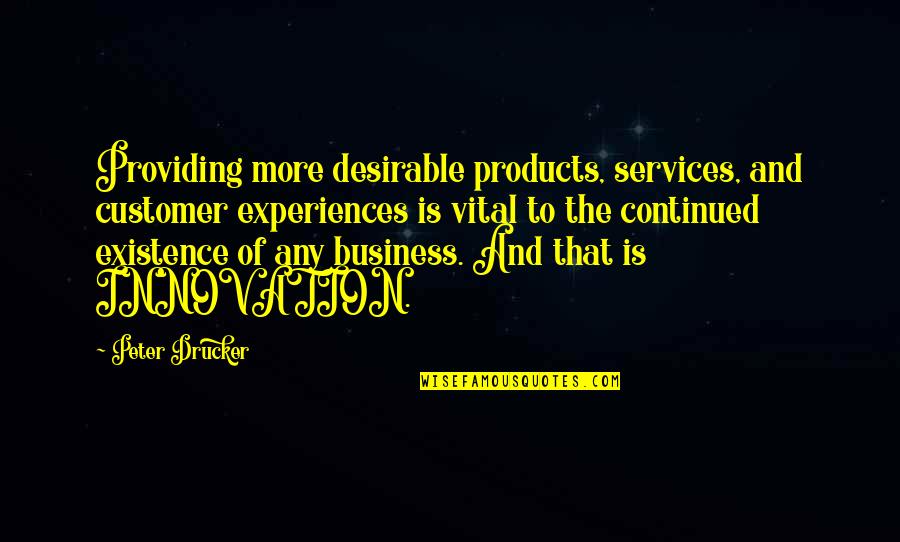 Business Innovation Quotes By Peter Drucker: Providing more desirable products, services, and customer experiences Business Innovation Quotes By Peter Drucker: Providing more desirable products, services, and customer experiences