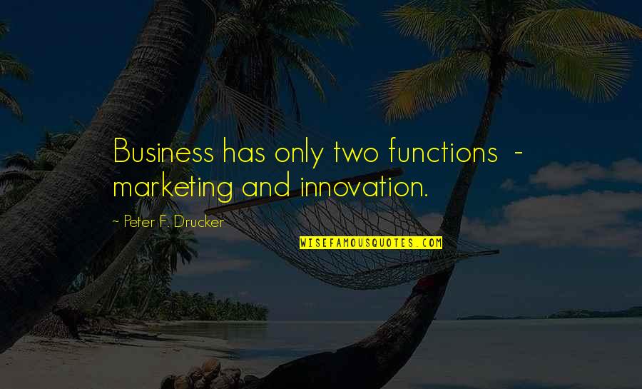 Business Innovation Quotes By Peter F. Drucker: Business has only two functions - marketing and Business Innovation Quotes By Peter F. Drucker: Business has only two functions - marketing and
