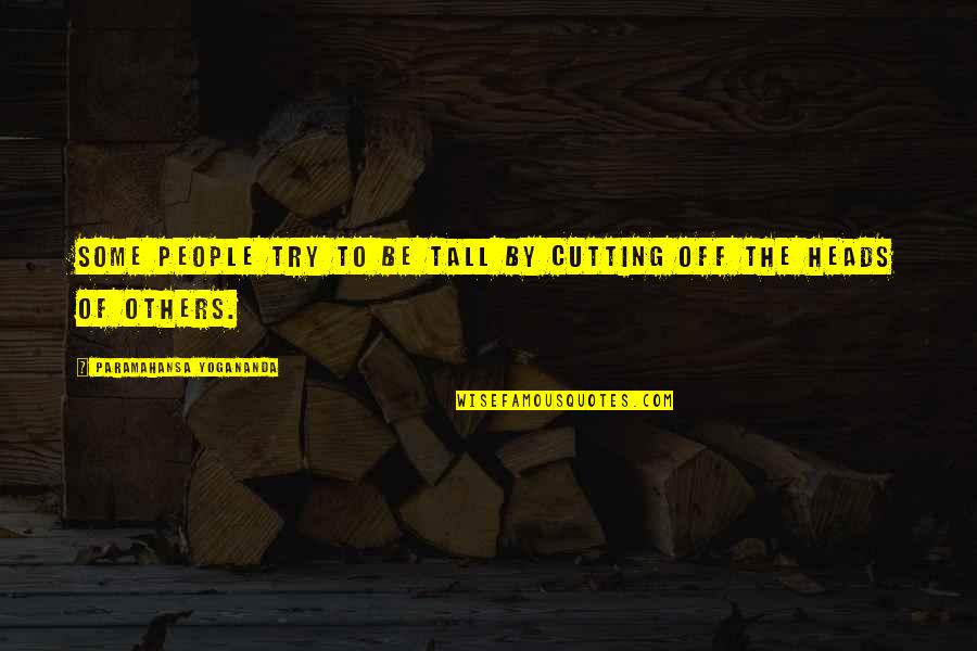 Business Insider Quotes By Paramahansa Yogananda: Some people try to be tall by cutting