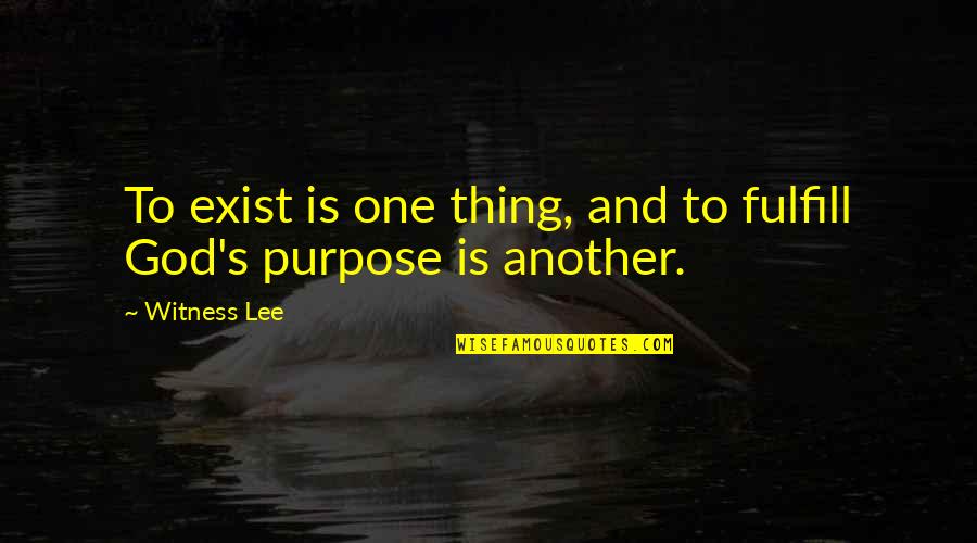 Business Insider Quotes By Witness Lee: To exist is one thing, and to fulfill