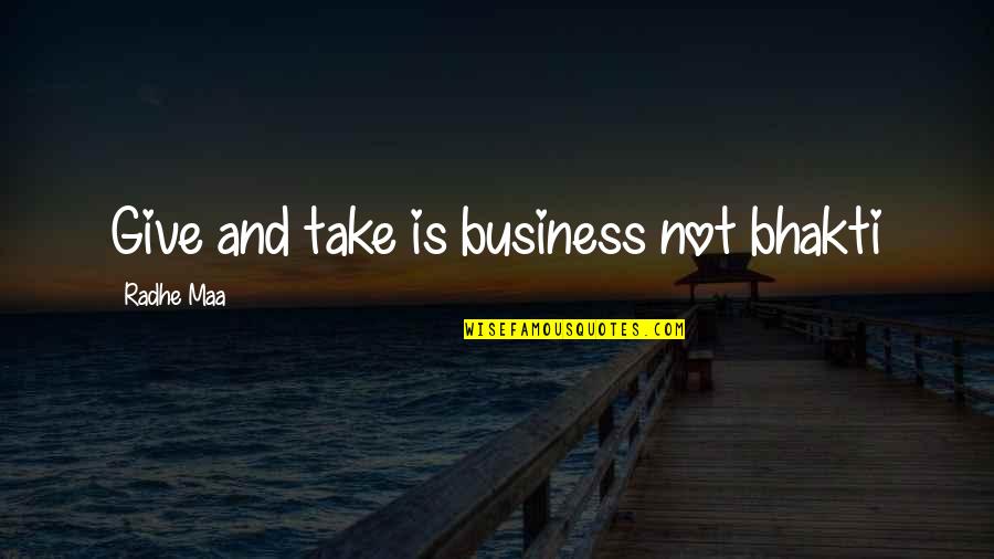Business Insights Quotes By Radhe Maa: Give and take is business not bhakti
