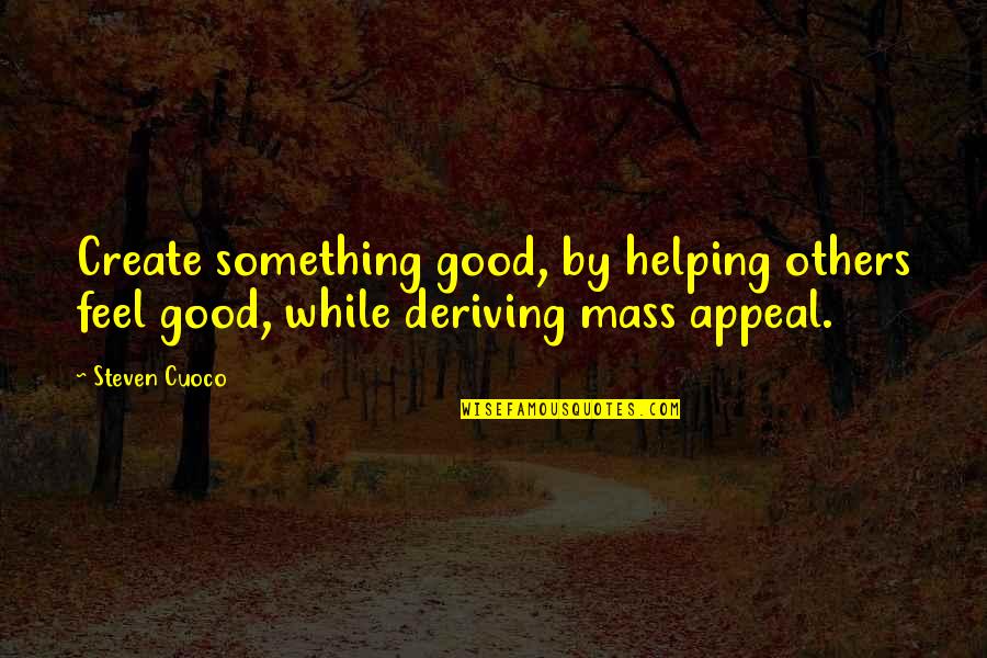Business Inspirational Quote Quotes By Steven Cuoco: Create something good, by helping others feel good,