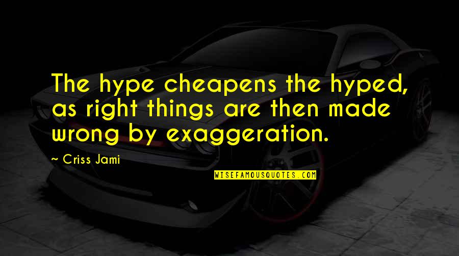 Business Integrity Quotes By Criss Jami: The hype cheapens the hyped, as right things