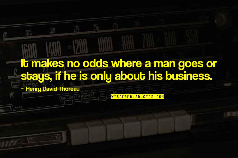 Business Integrity Quotes By Henry David Thoreau: It makes no odds where a man goes