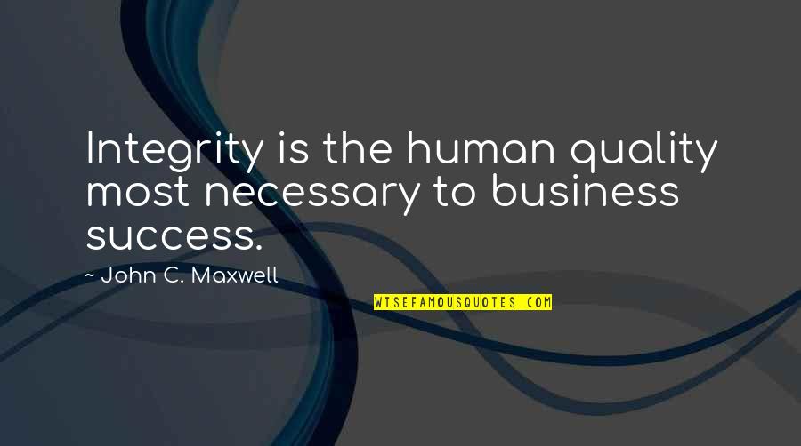 Business Integrity Quotes By John C. Maxwell: Integrity is the human quality most necessary to