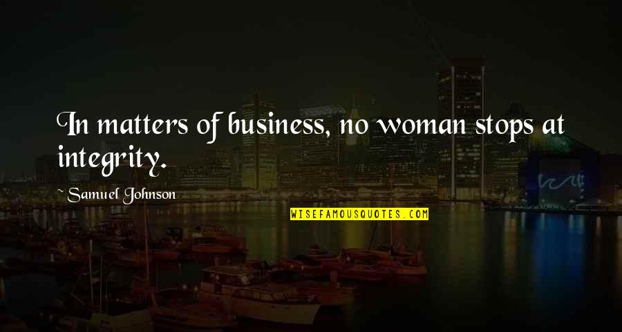 Business Integrity Quotes By Samuel Johnson: In matters of business, no woman stops at Business Integrity Quotes By Samuel Johnson: In matters of business, no woman stops at