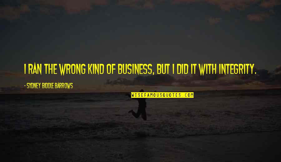 Business Integrity Quotes By Sydney Biddle Barrows: I ran the wrong kind of business, but